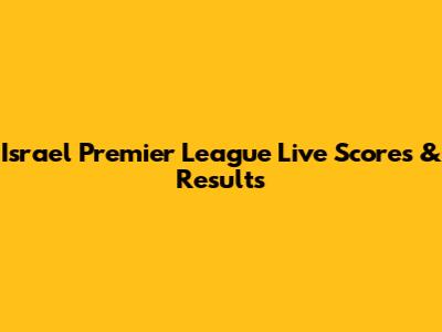 Israel Premier League Live Scores & Results
