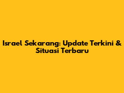 Israel Sekarang: Update Terkini & Situasi Terbaru
