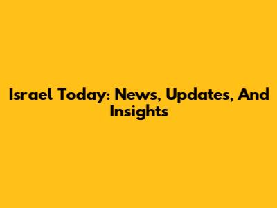 Israel Today: News, Updates, And Insights