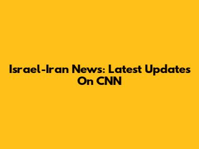 Israel-Iran News: Latest Updates On CNN