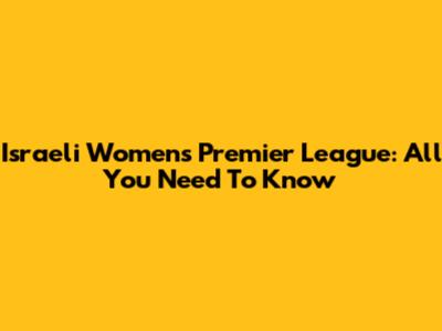 Israeli Women's Premier League: All You Need To Know