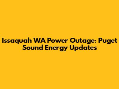 Issaquah WA Power Outage: Puget Sound Energy Updates