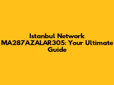 Istanbul Network MA287AZALAR305: Your Ultimate Guide