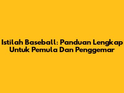 Istilah Baseball: Panduan Lengkap Untuk Pemula Dan Penggemar