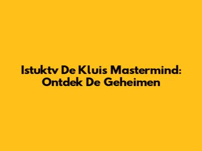 Istuktv De Kluis Mastermind: Ontdek De Geheimen