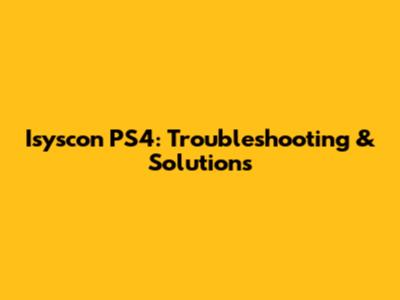Isyscon PS4: Troubleshooting & Solutions