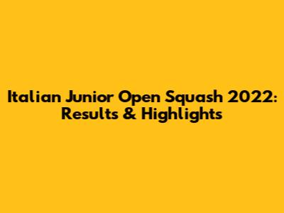 Italian Junior Open Squash 2022: Results & Highlights
