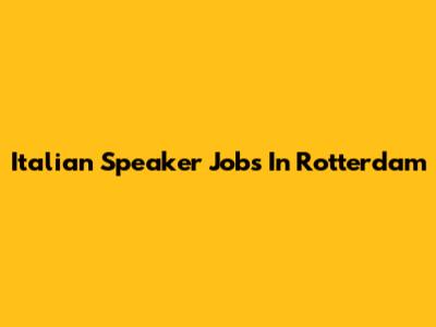 Italian Speaker Jobs In Rotterdam
