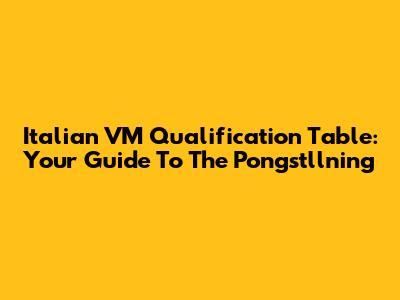 Italian VM Qualification Table: Your Guide To The Pongstllning