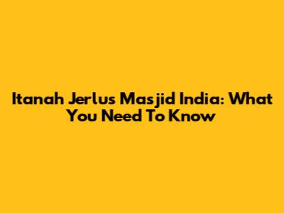 Itanah Jerlus Masjid India: What You Need To Know
