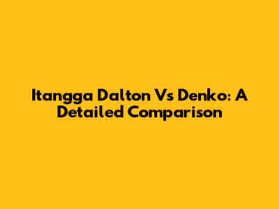 Itangga Dalton Vs Denko: A Detailed Comparison
