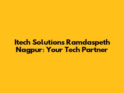 Itech Solutions Ramdaspeth Nagpur: Your Tech Partner
