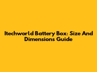 Itechworld Battery Box: Size And Dimensions Guide