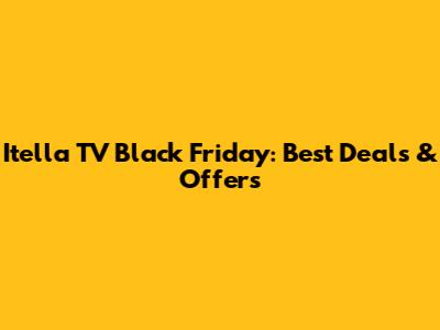 Itella TV Black Friday: Best Deals & Offers