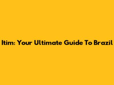 Itim: Your Ultimate Guide To Brazil