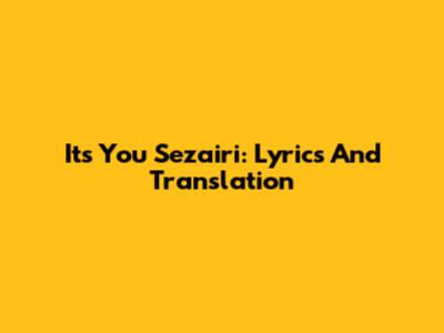 Its You Sezairi: Lyrics And Translation