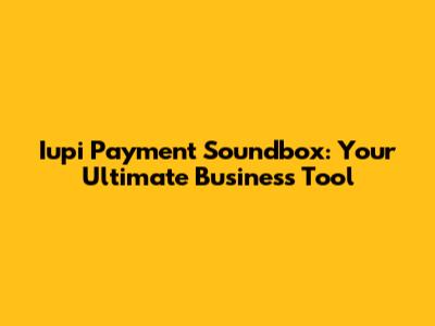 Iupi Payment Soundbox: Your Ultimate Business Tool