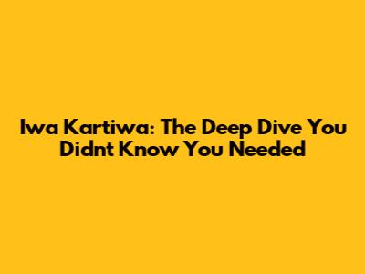 Iwa Kartiwa: The Deep Dive You Didn't Know You Needed