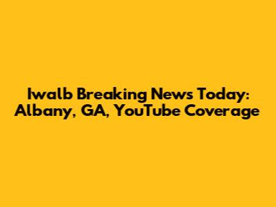 Iwalb Breaking News Today: Albany, GA, YouTube Coverage