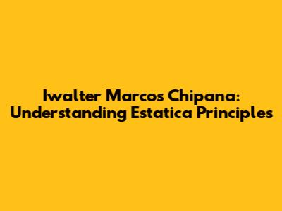 Iwalter Marcos Chipana: Understanding Estatica Principles