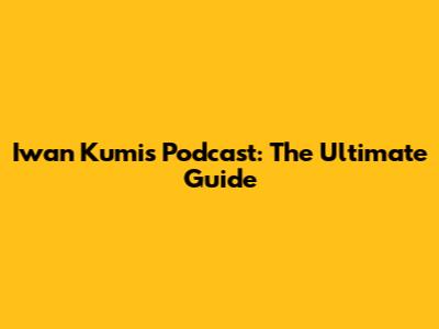 Iwan Kumis Podcast: The Ultimate Guide