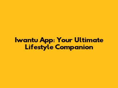 Iwantu App: Your Ultimate Lifestyle Companion