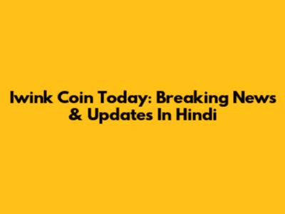 Iwink Coin Today: Breaking News & Updates In Hindi