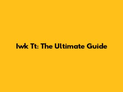 Iwk Tt: The Ultimate Guide