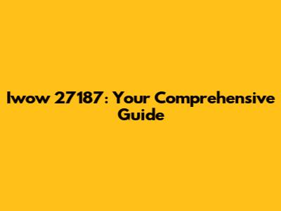 Iwow 27187: Your Comprehensive Guide