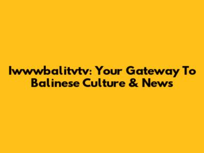 Iwwwbalitvtv: Your Gateway To Balinese Culture & News