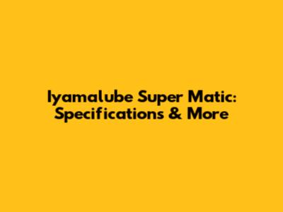 Iyamalube Super Matic: Specifications & More