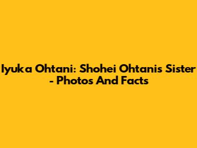 Iyuka Ohtani: Shohei Ohtani's Sister - Photos And Facts