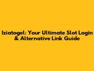 Iziatogel: Your Ultimate Slot Login & Alternative Link Guide