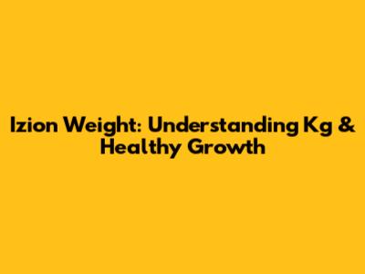 Izion Weight: Understanding Kg & Healthy Growth