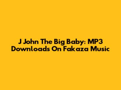 J John The Big Baby: MP3 Downloads On Fakaza Music