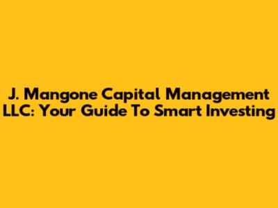 J. Mangone Capital Management LLC: Your Guide To Smart Investing