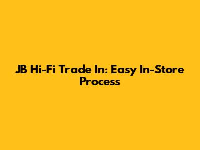 JB Hi-Fi Trade In: Easy In-Store Process