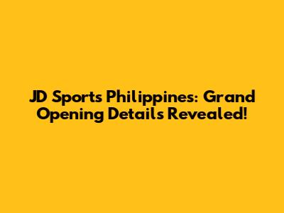 JD Sports Philippines: Grand Opening Details Revealed!