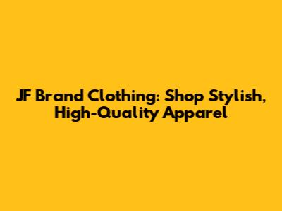 JF Brand Clothing: Shop Stylish, High-Quality Apparel