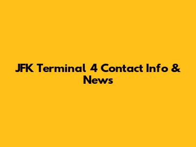 JFK Terminal 4 Contact Info & News