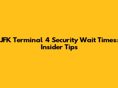 JFK Terminal 4 Security Wait Times: Insider Tips