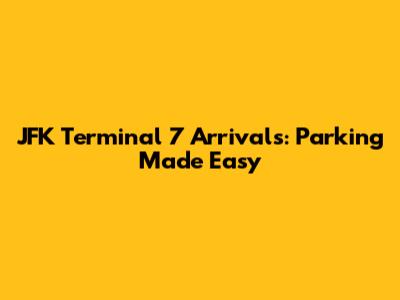 JFK Terminal 7 Arrivals: Parking Made Easy