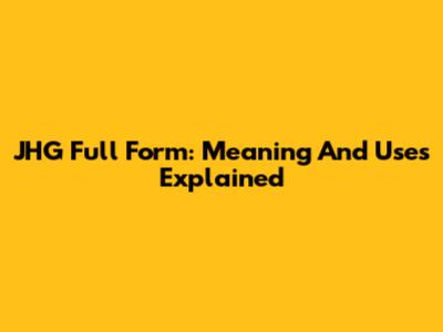 JHG Full Form: Meaning And Uses Explained