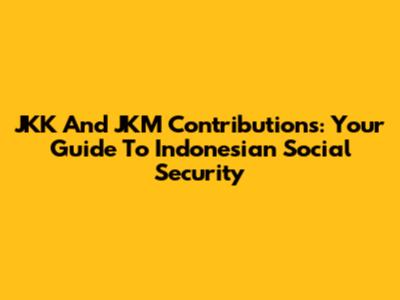 JKK And JKM Contributions: Your Guide To Indonesian Social Security
