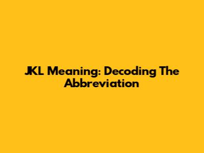 JKL Meaning: Decoding The Abbreviation