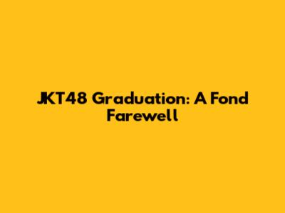 JKT48 Graduation: A Fond Farewell