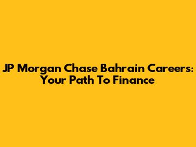 JP Morgan Chase Bahrain Careers: Your Path To Finance