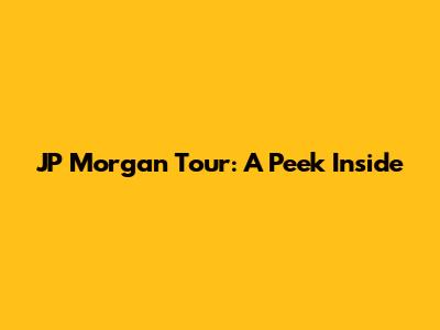 JP Morgan Tour: A Peek Inside
