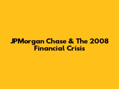 JPMorgan Chase & The 2008 Financial Crisis