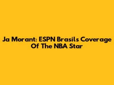 Ja Morant: ESPN Brasil's Coverage Of The NBA Star